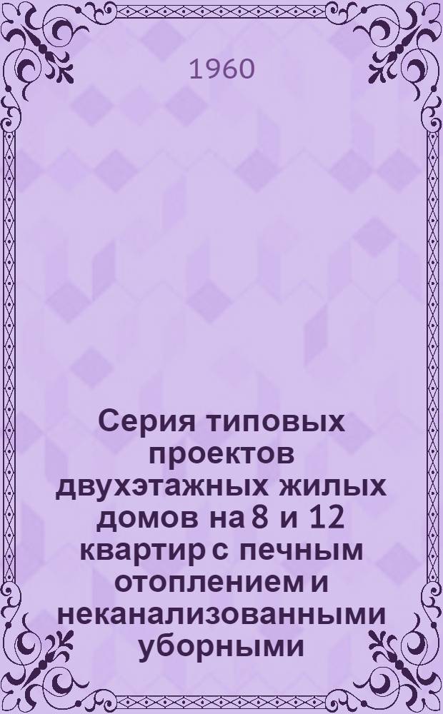 Серия типовых проектов двухэтажных жилых домов на 8 и 12 квартир с печным отоплением и неканализованными уборными. Альбом 2 : Типовые детали, индустриальные изделия и печи