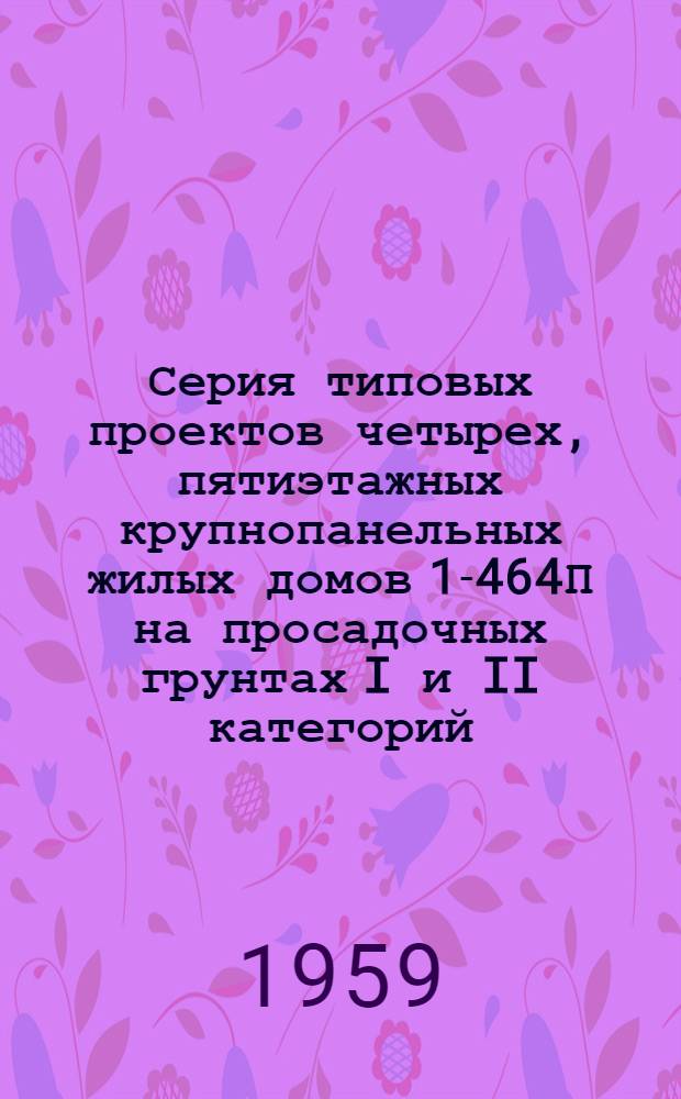 Серия типовых проектов четырех, пятиэтажных крупнопанельных жилых домов 1-464П на просадочных грунтах I и II категорий