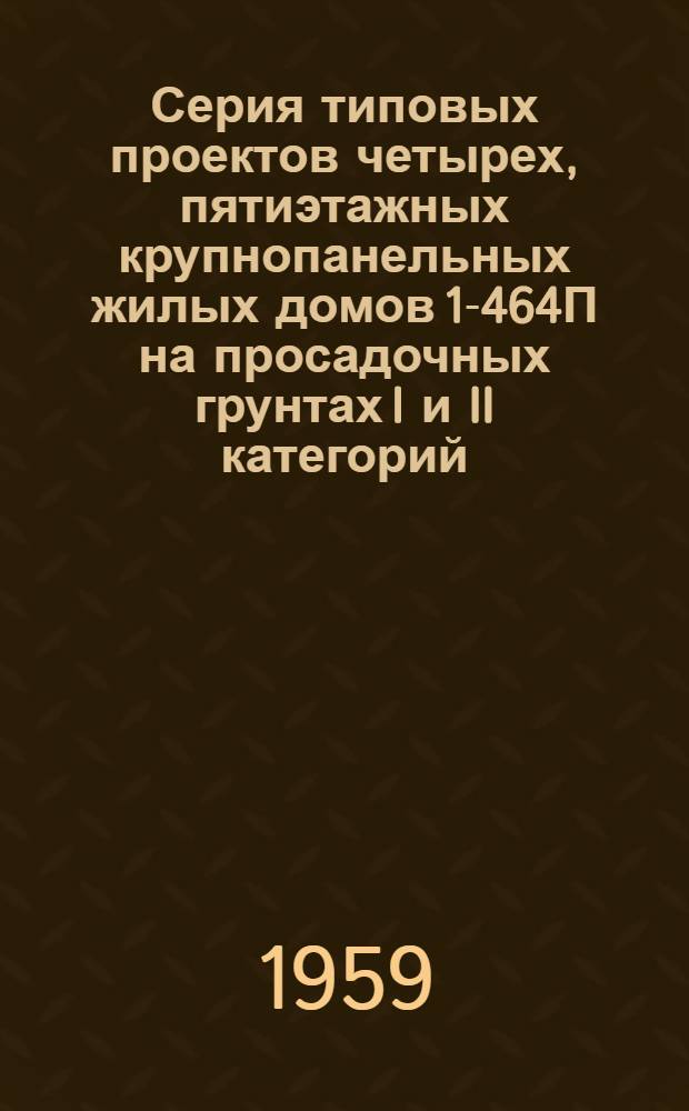 Серия типовых проектов четырех, пятиэтажных крупнопанельных жилых домов 1-464П на просадочных грунтах I и II категорий : Типовой проект Пятиэтажный крупнопанельный жилой дом 1-464П-6Т. Альбом 5 : Изделия заводского изготовления