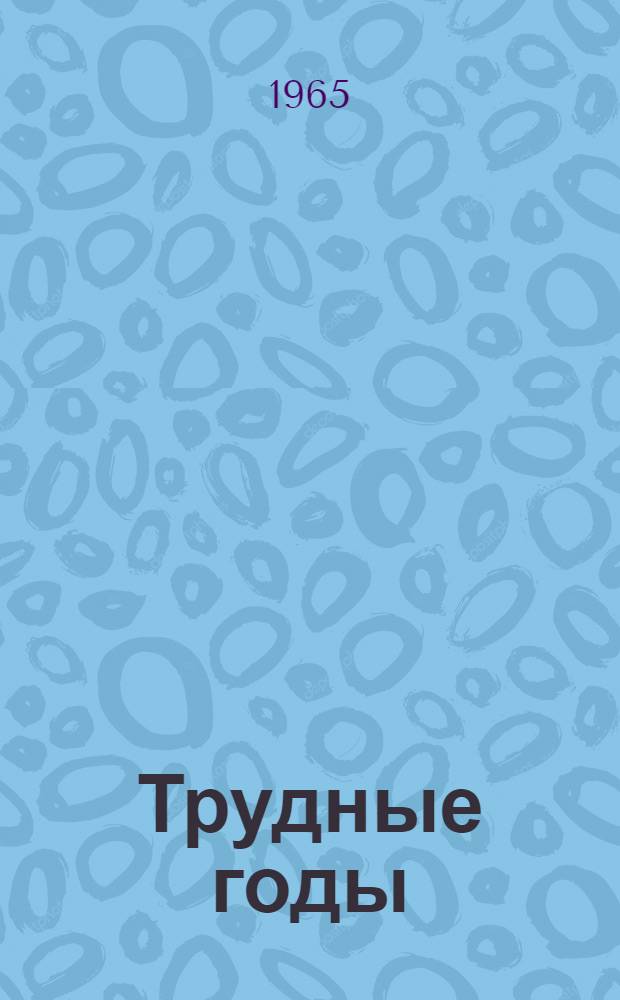 Трудные годы : Роман [Кн. 1]-. [Кн. 1]