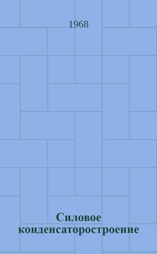 Силовое конденсаторостроение : (По докладам Совещания "Повышение качества и улучшение техн.-экон. показателей конденсаторов и комплектных устройств", сент. 1967 г.) : Вып. 1-2