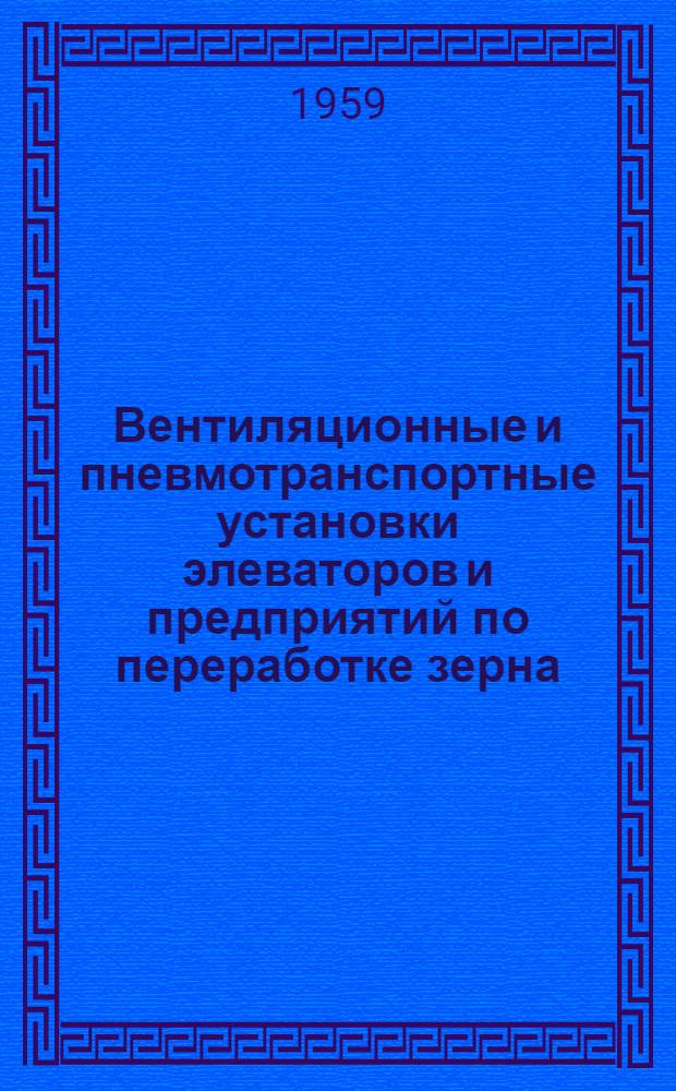Вентиляционные и пневмотранспортные установки элеваторов и предприятий по переработке зерна : [Учебник для техникумов] Ч. 1-. Ч. 1