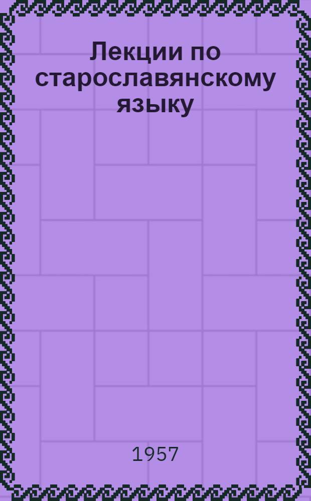 Лекции по старославянскому языку : Пособие для студентов-заочников. Раздел 3 : Звуки старославянского и других славянских языков в сравнительно-историческом освещении