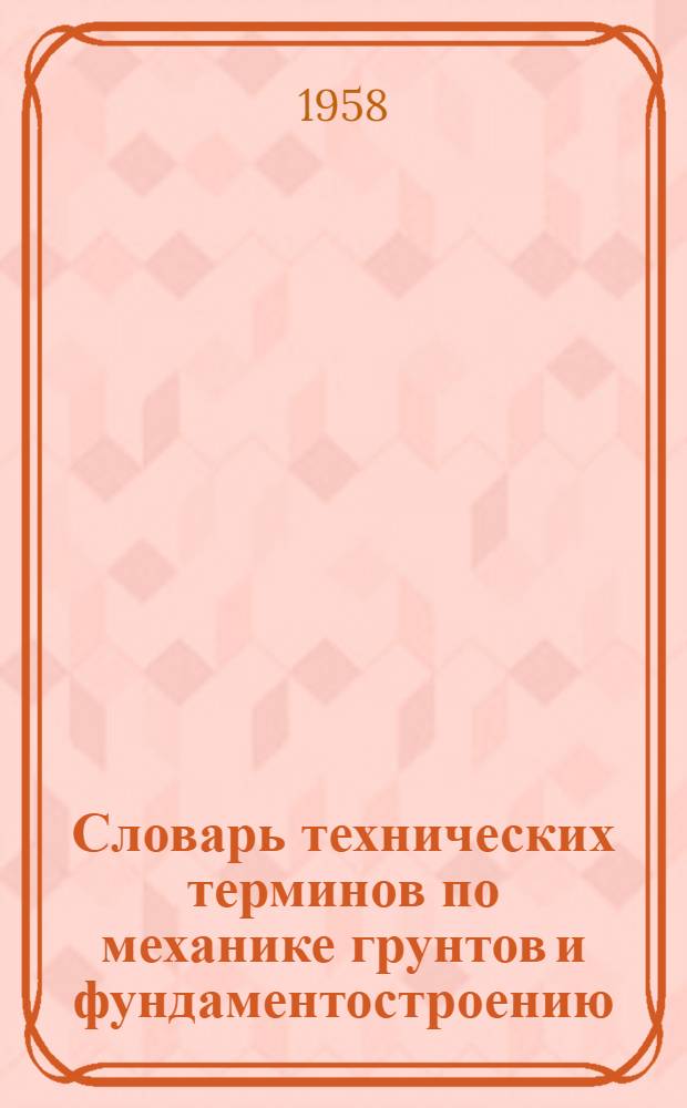 Словарь технических терминов по механике грунтов и фундаментостроению : На англ., рус., фр., нем., швед., португ. и исп. яз