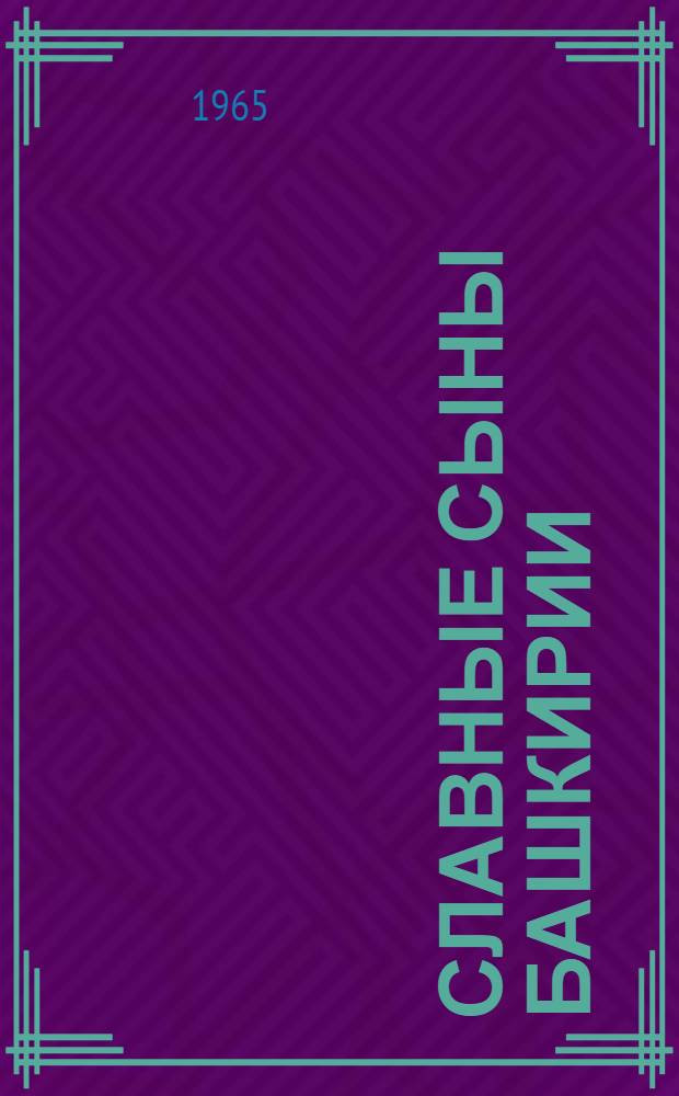 Славные сыны Башкирии : Очерки о Героях Советского Союза Кн. 1-3. Кн. 1
