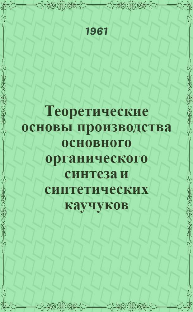 Теоретические основы производства основного органического синтеза и синтетических каучуков : Учеб. пособие [В 3 вып.] Вып. 1-. Вып. 2