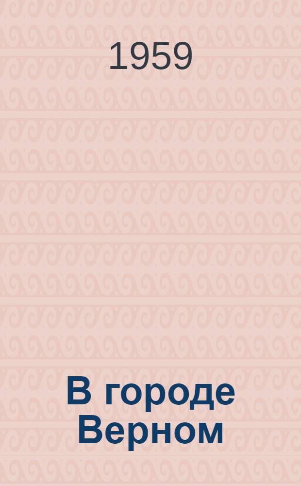 В городе Верном : Роман [Кн. 1]-. [Кн. 2]