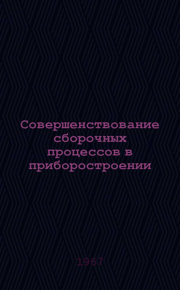 Совершенствование сборочных процессов в приборостроении : Ч. 1-. Ч. 1 : Разработка и применение типовых и групповых технологических процессов в приборостроении