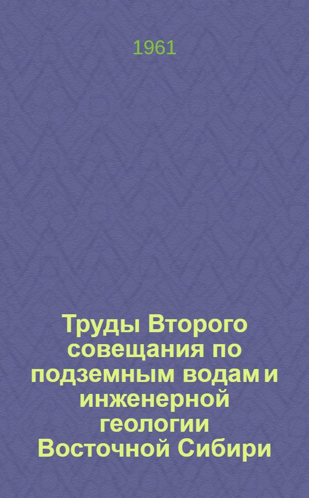 Труды Второго совещания по подземным водам и инженерной геологии Восточной Сибири. Вып. 4
