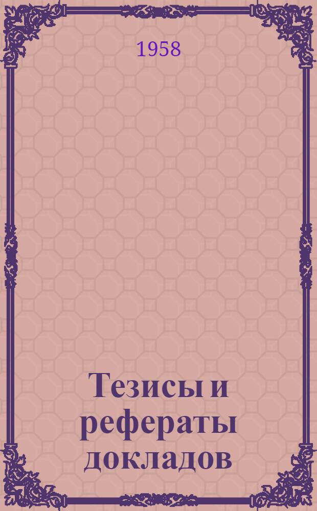 Тезисы и рефераты докладов : Вып. 1-. Вып. 1