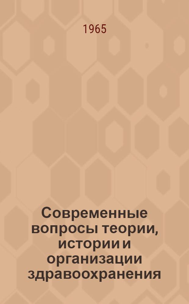 Современные вопросы теории, истории и организации здравоохранения : [Вып. 1]-. Вып. 2 : Тезисы докладов конференции по итогам научных исследований за 1964 г. (16-17 марта 1965 г.)