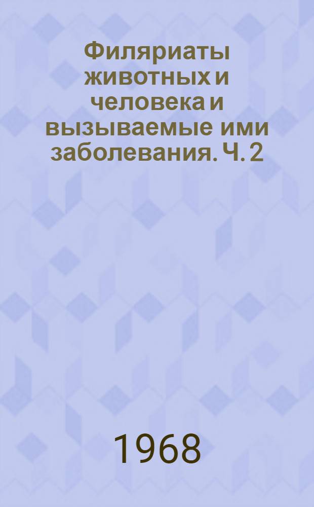 Филяриаты животных и человека и вызываемые ими заболевания. Ч. 2 : Диплотриеноидеи