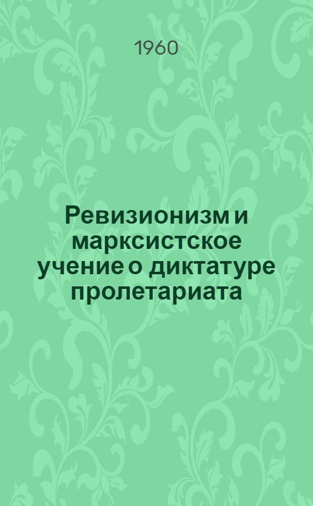 Ревизионизм и марксистское учение о диктатуре пролетариата : 1-. 1 : 90-е годы XIX в. - 30-е годы XX в.