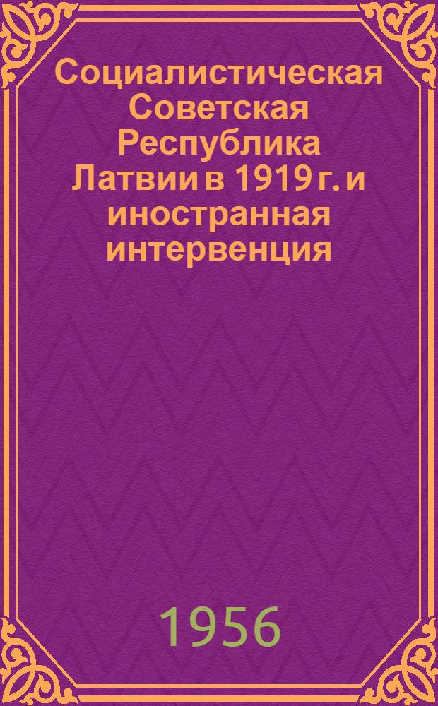 Социалистическая Советская Республика Латвии в 1919 г. и иностранная интервенция : Документы и материалы : В 2 т