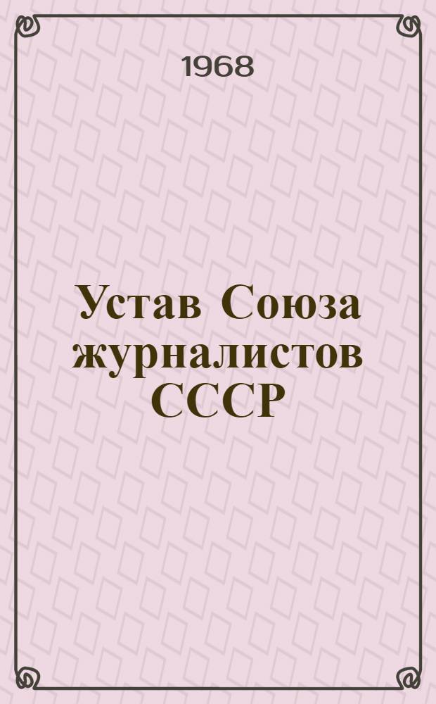 Устав Союза журналистов СССР : Утв. II съездом. Сент. 1966 г