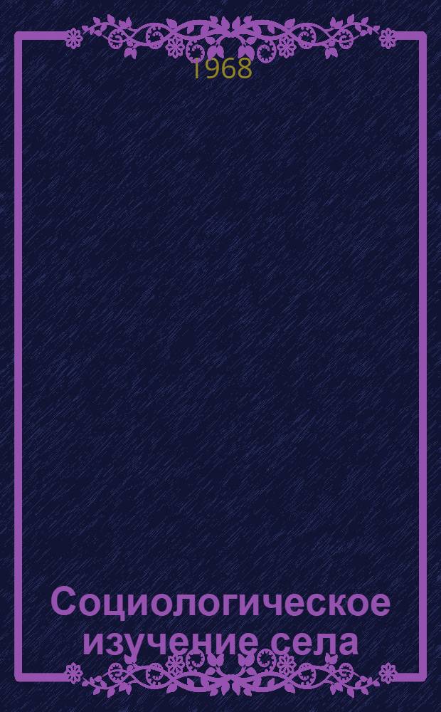 Социологическое изучение села: культура, быт, расселение : (Материалы к Всесоюз. симпозиуму по социол. проблемам села в г. Краснодаре). Вып. 1