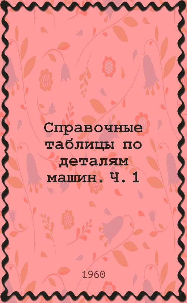Справочные таблицы по деталям машин. Ч. 1