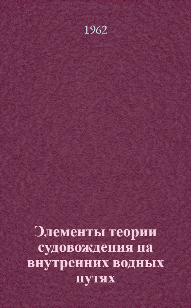 Элементы теории судовождения на внутренних водных путях : Учеб. пособие для судоводительских специальностей вузов водного транспорта : Ч. 1-