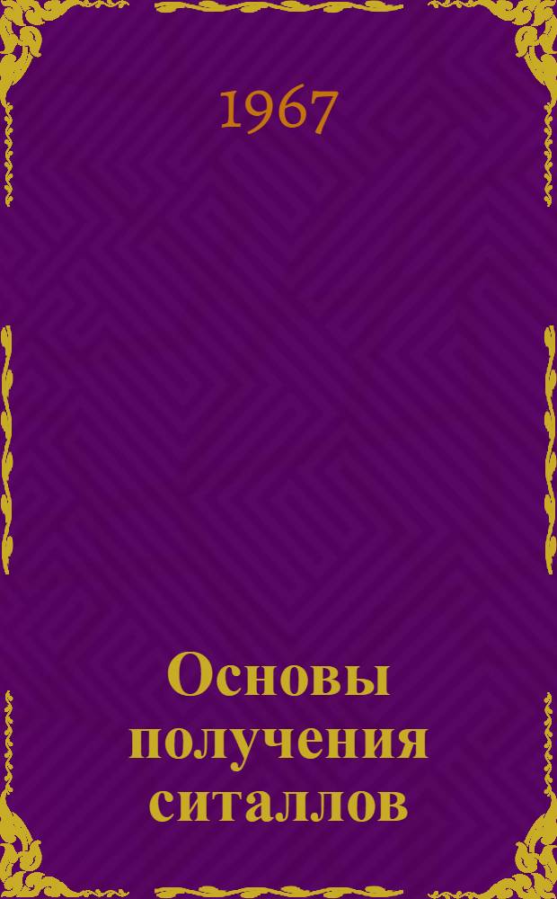Основы получения ситаллов : [Учеб. пособие для студентов 5 курса] Ч. 1-. Ч. 1