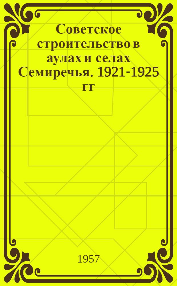 Советское строительство в аулах и селах Семиречья. 1921-1925 гг : (Сборник документов и материалов) [В 3 ч.] Ч. 1-. Ч. 1
