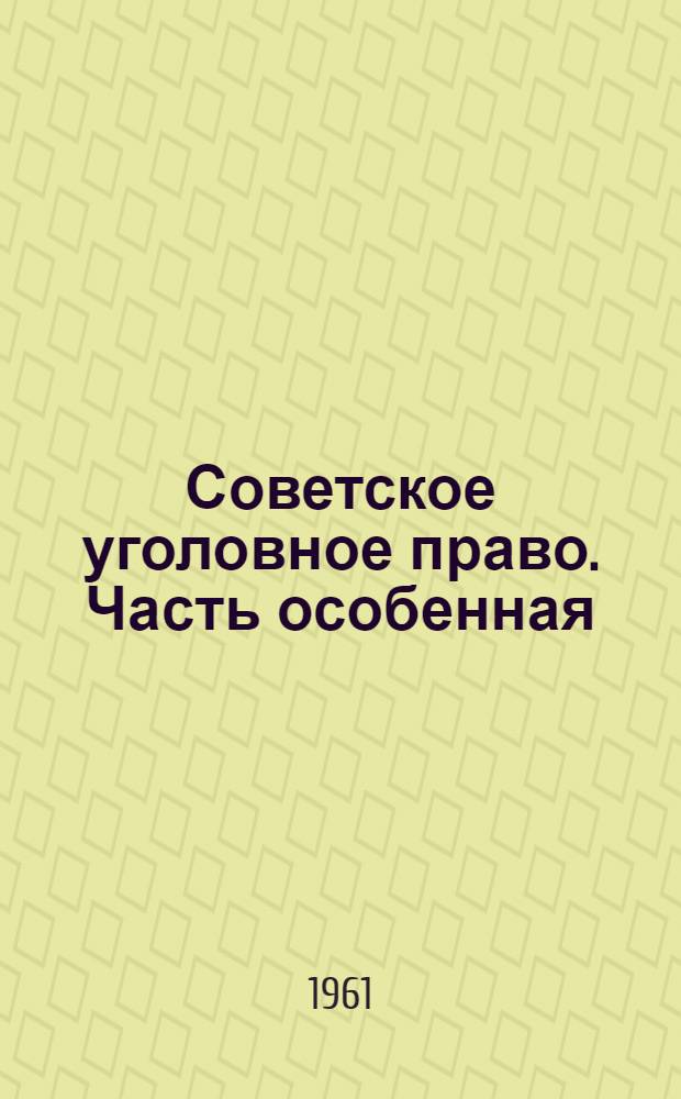 Советское уголовное право. Часть особенная : Вып. 1-