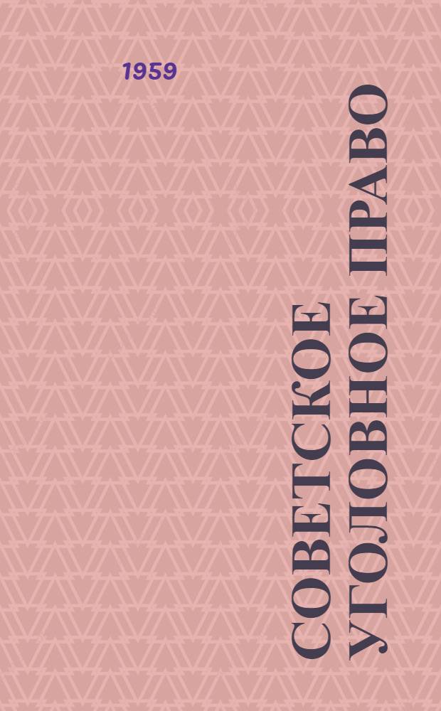 Советское уголовное право : [В 13 вып. Вып. 1 : [Особо опасные государственные преступления]