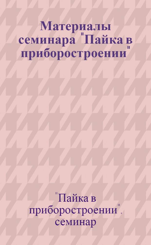 Материалы семинара "Пайка в приборостроении" : Сб. 1-