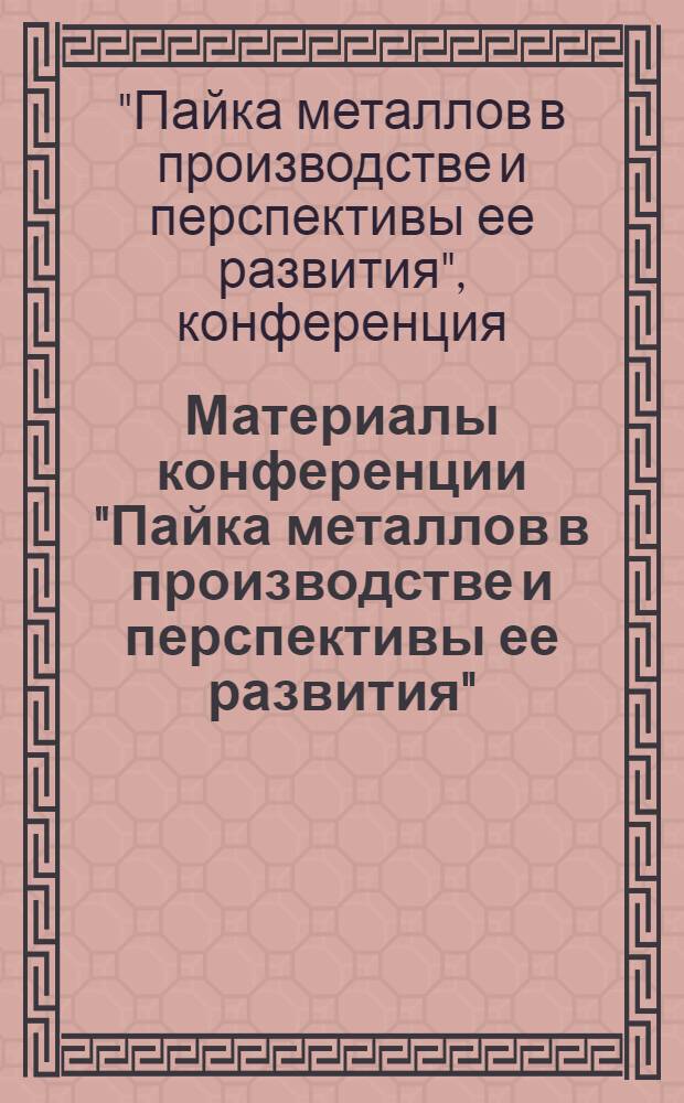 Материалы конференции "Пайка металлов в производстве и перспективы ее развития" : Сб. 1-