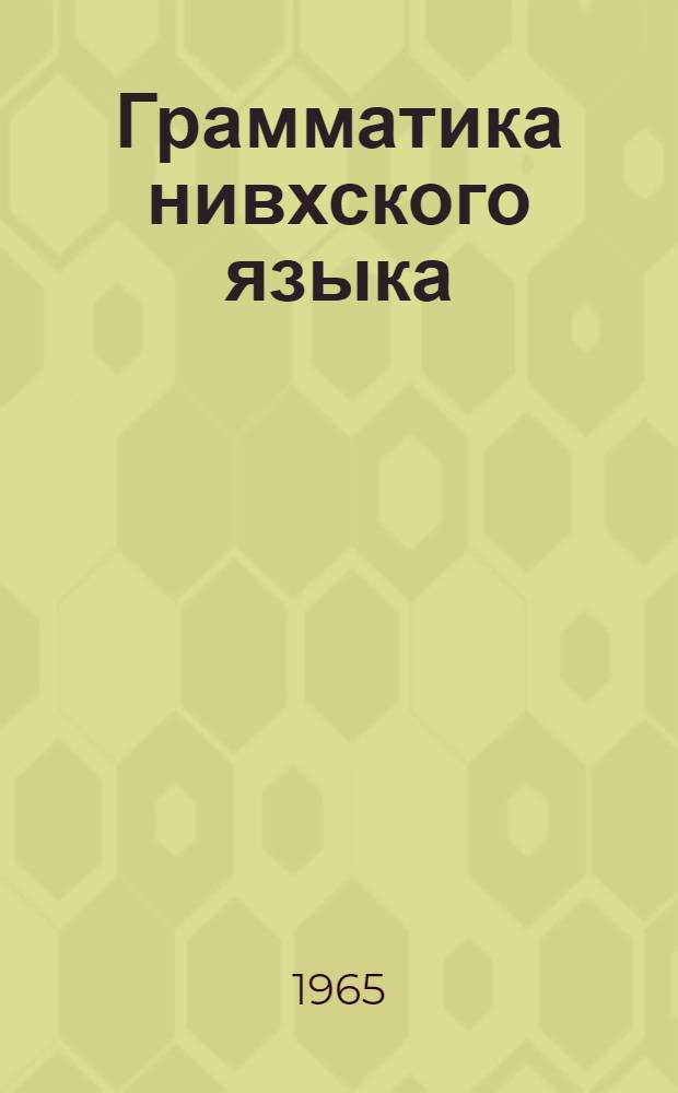 Грамматика нивхского языка : Ч. 1-. Ч. 2 : Глагол, наречие, образные слова, междометия, служебные слова