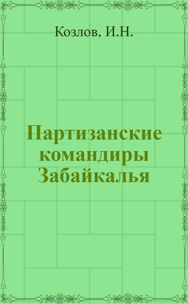 Партизанские командиры Забайкалья : [1-5]. [3] : Петр Ильич Косякович