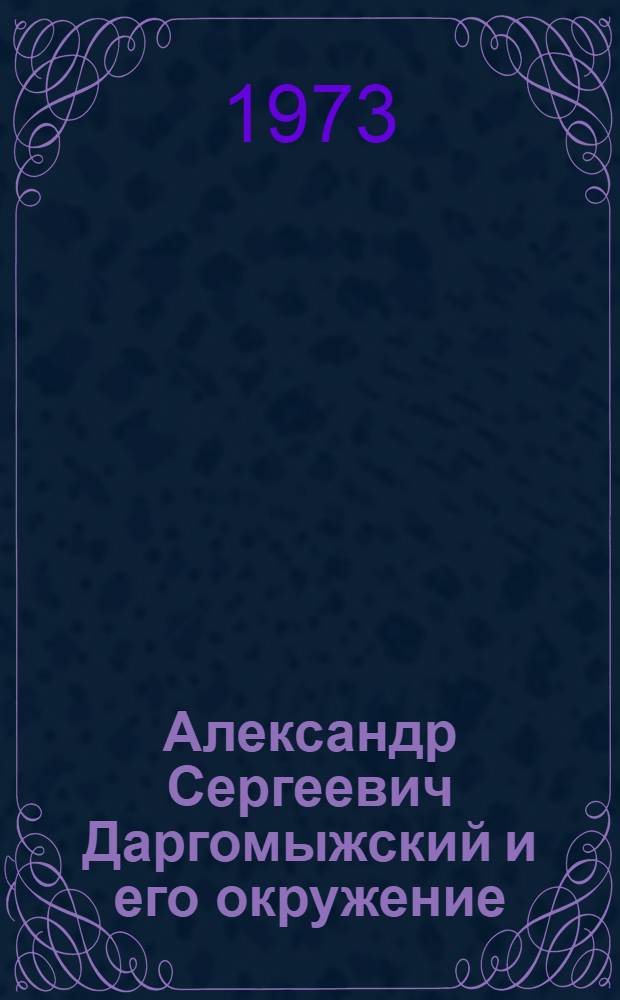 Александр Сергеевич Даргомыжский и его окружение : [В 2 т.] Т. 1-. Т. 2