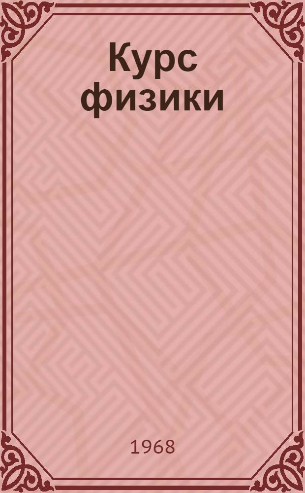 Курс физики : Учебник для сред. школы Ч. 1-. Ч. 1 : Механика