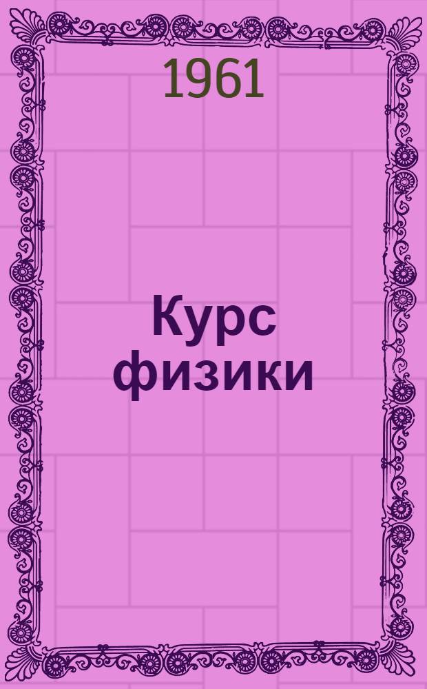 Курс физики : Учебник для сред. школы. Ч. 3 : Электричество, оптика и строение атома