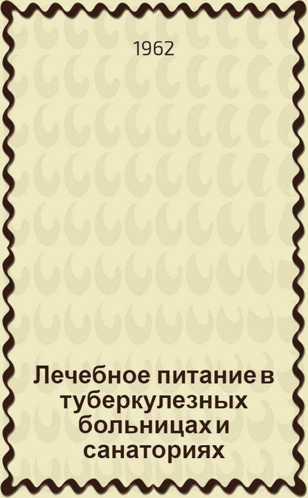 Лечебное питание в туберкулезных больницах и санаториях : Учеб. пособие : Утв. 2/II 1962 г. : Вып. 1-