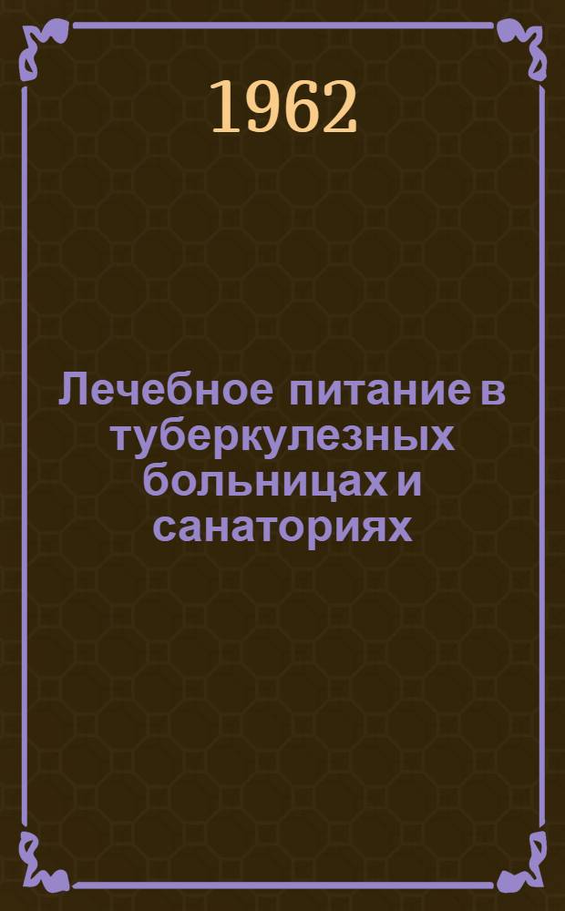 Лечебное питание в туберкулезных больницах и санаториях : Учеб. пособие Утв. 2/II 1962 г. Вып. 1-. Вып. 1-2