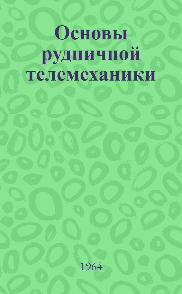 Основы рудничной телемеханики : Учеб. пособие для студентов специальностей АПП и ГЭ Ч. 1-. Ч. 1 : Элементы теории телемеханических систем