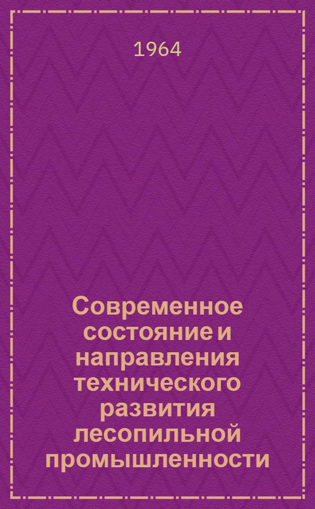 Современное состояние и направления технического развития лесопильной промышленности : Лекция 1-. Лекция 1