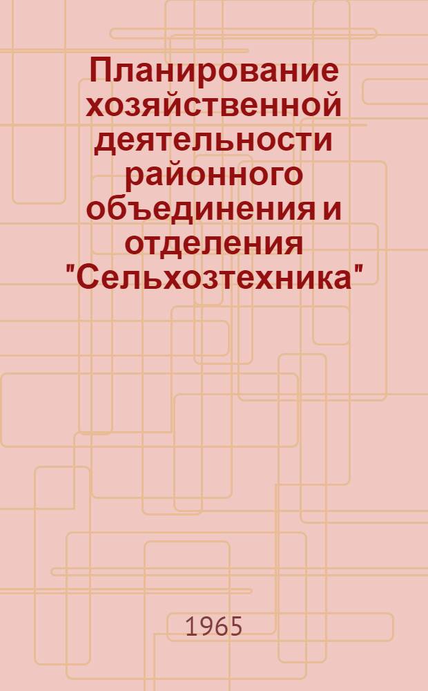 Планирование хозяйственной деятельности районного объединения и отделения "Сельхозтехника". Лекция 7 : Планирование и организация производственной и торговой деятельности районного объединения и отделения "Сельхозтехника"