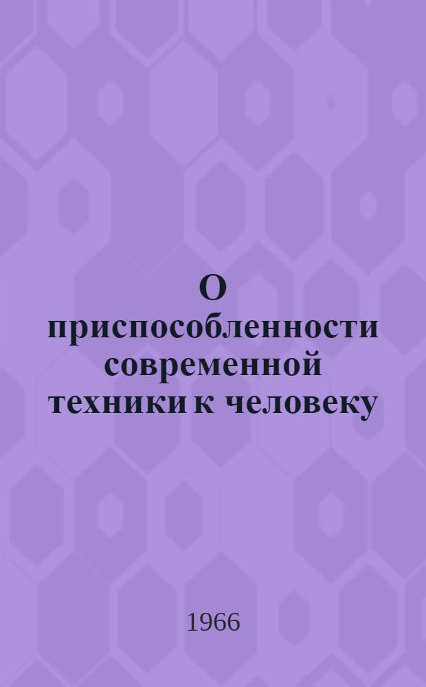 О приспособленности современной техники к человеку (металлорежущие станки) : Эксперим. лекции для студентов конструкторских специальностей машиностроит. и приборостроит. фак. Новосиб. электротехн. ин-та Ч. 1-2. Ч. 1