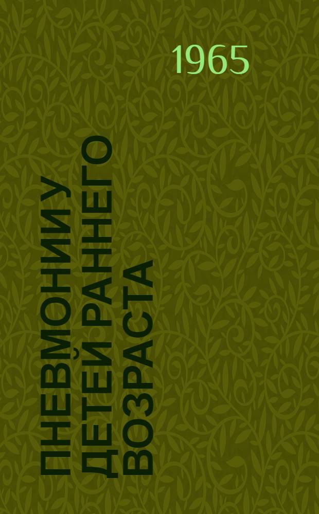 Пневмонии у детей раннего возраста : (Этиология, патогенез, клиника, профилактика и лечение)