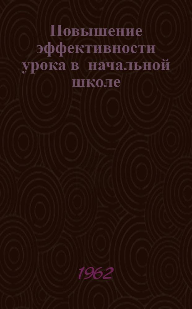 Повышение эффективности урока в начальной школе : Сборник статей в помощь учителю 1-4 классов. Вып. 1