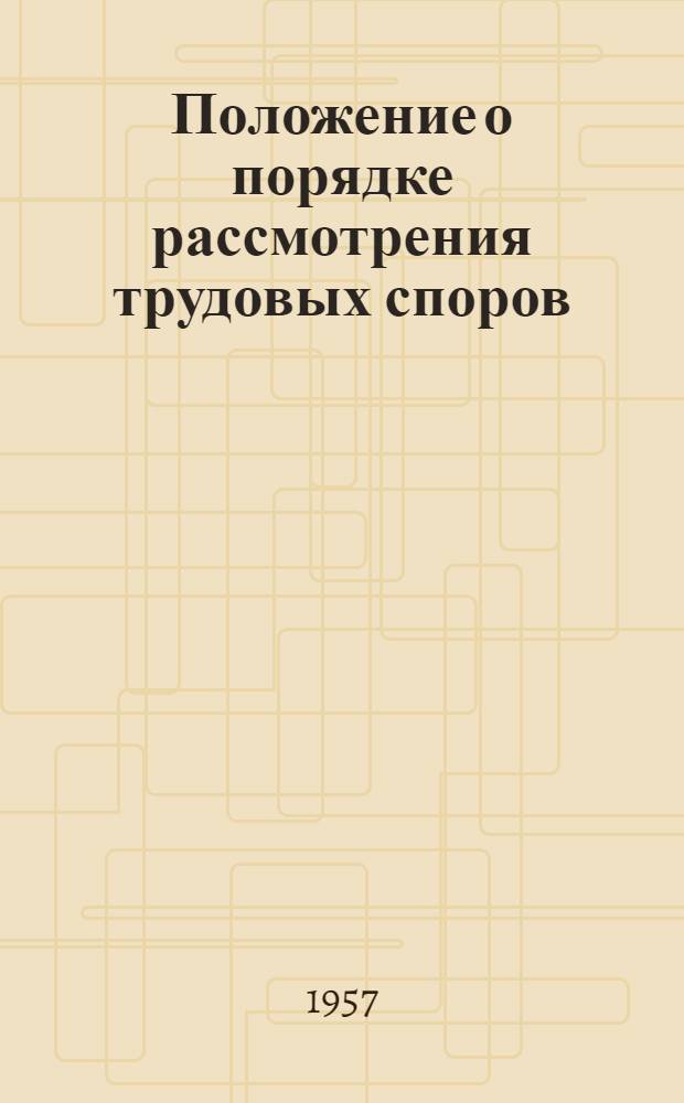 Положение о порядке рассмотрения трудовых споров : Утв. Указом Президиума Верховного Совета СССР 31/I 1957 г.