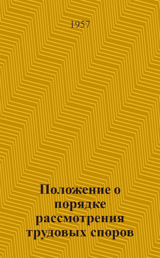 Положение о порядке рассмотрения трудовых споров : Утв. Указом Президиума Верховного Совета СССР 31/I 1957 г.