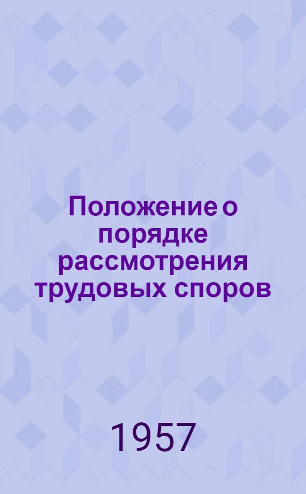 Положение о порядке рассмотрения трудовых споров : Утв. Указом Президиума Верховного Совета СССР 31/I 1957 г.