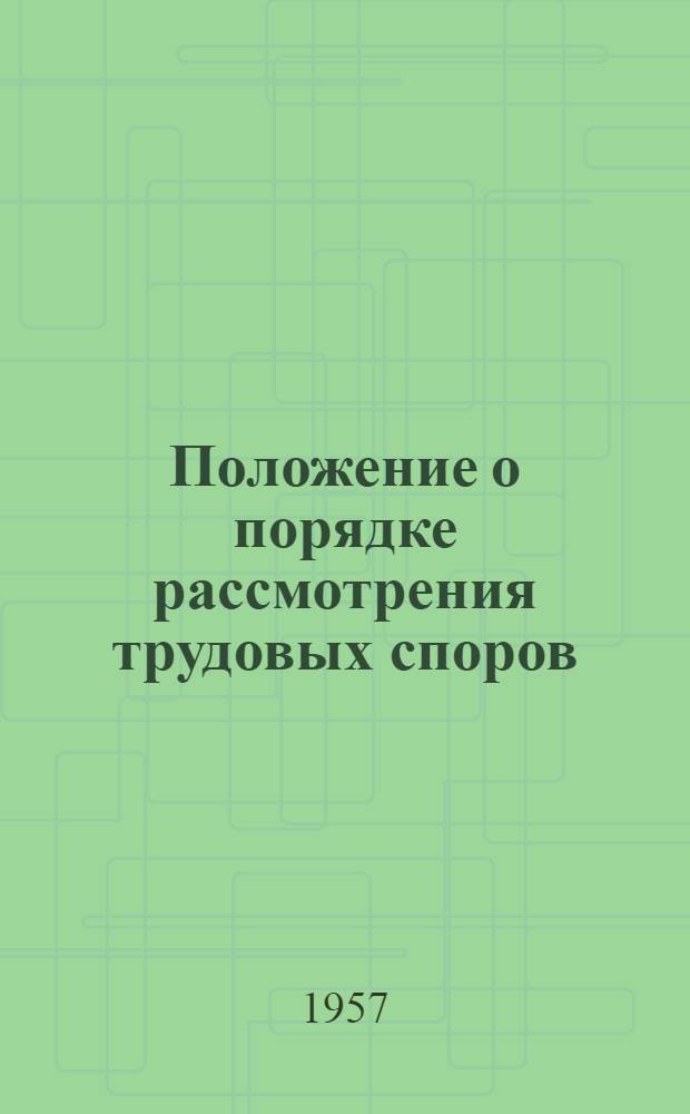 Положение о порядке рассмотрения трудовых споров : Утв. Указом Президиума Верховного Совета СССР 31/I 1957 г.