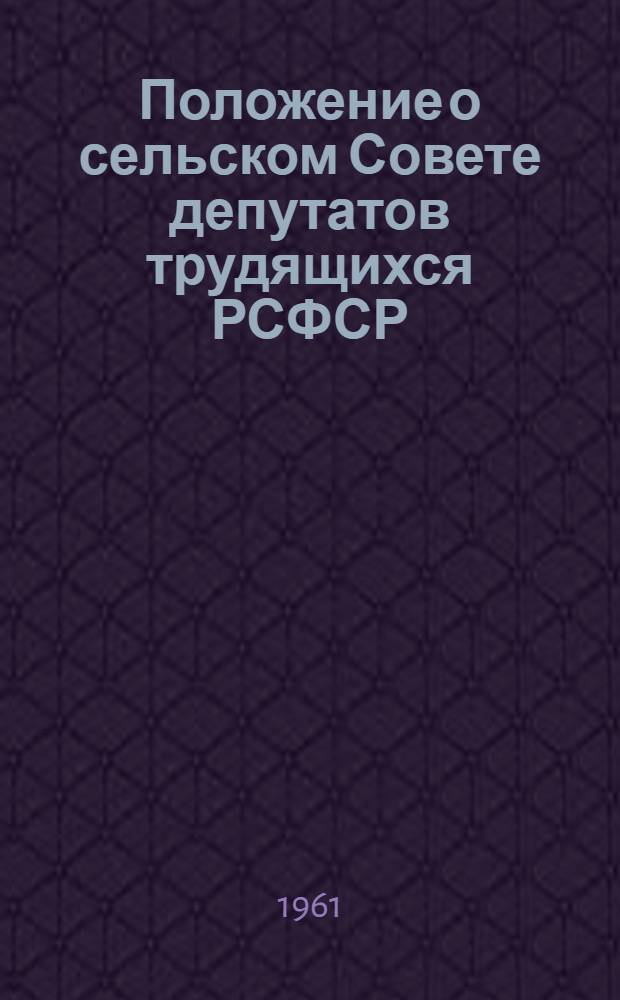 Положение о сельском Совете депутатов трудящихся РСФСР : Утв. Указом Президиума Верховного Совета РСФСР от 12 сент. 1957 г