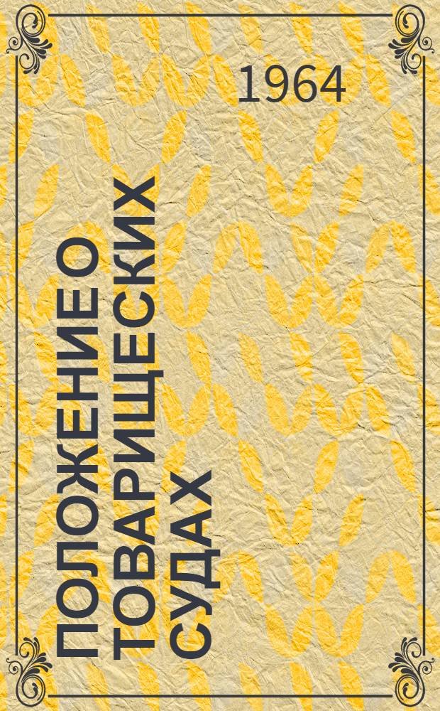 Положение о товарищеских судах : Утв. Указом Президиума Верховного Совета РСФСР от 3/VII 1961 г. : С изм. и доп. от 3/III 1962 г. и от 23/X 1963 г