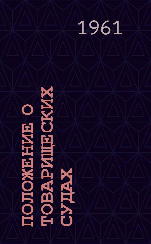 Положение о товарищеских судах : Утв. Указом Президиума Верховного Совета РСФСР от 3 июля 1961 г
