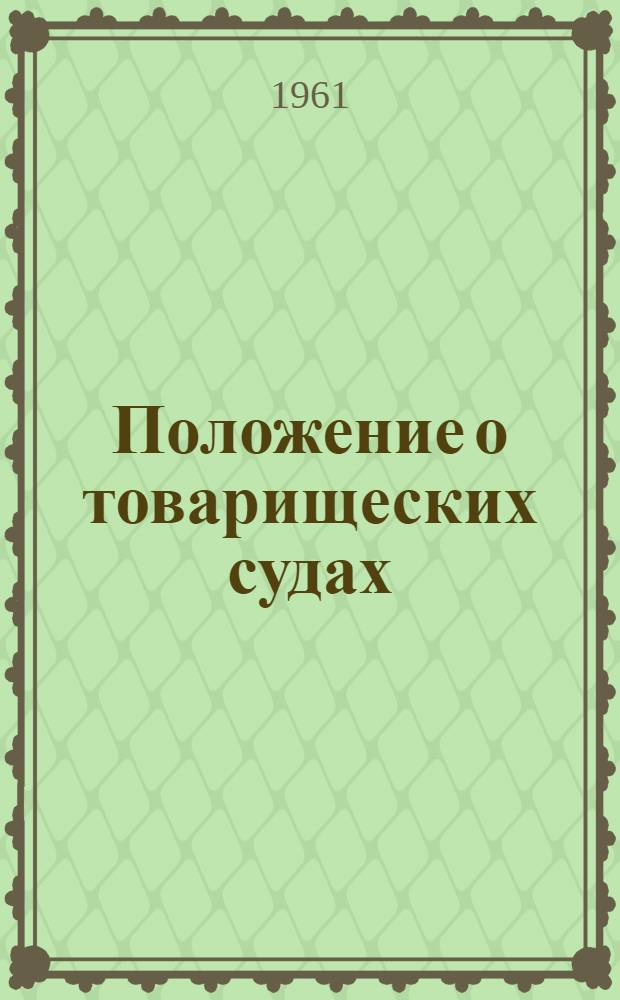 Положение о товарищеских судах : Утв. Президиумом Верховного Совета РСФСР 3/VII 1961 г.