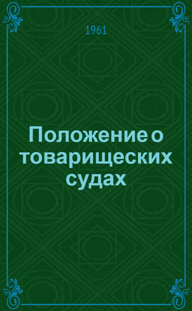 Положение о товарищеских судах : Утв. Президиумом Верховного Совета РСФСР 3/VII 1961 г